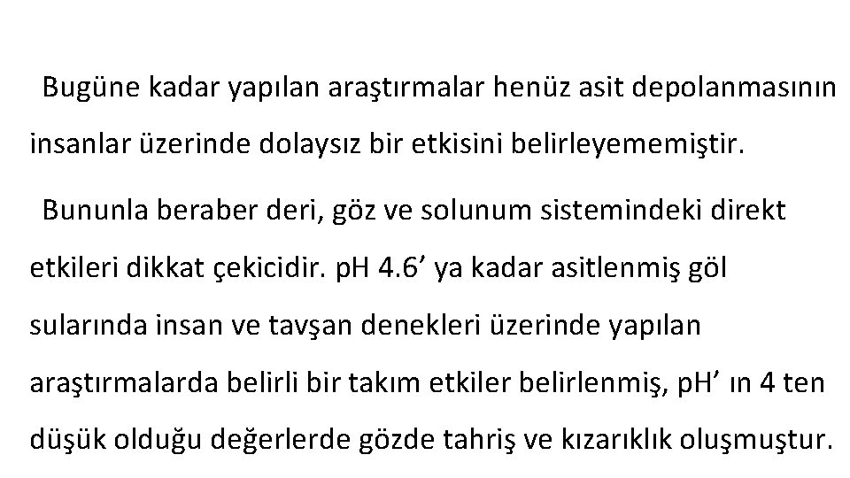 Bugüne kadar yapılan araştırmalar henüz asit depolanmasının insanlar üzerinde dolaysız bir etkisini belirleyememiştir. Bununla