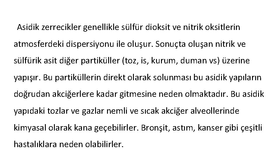 Asidik zerrecikler genellikle sülfür dioksit ve nitrik oksitlerin atmosferdeki dispersiyonu ile oluşur. Sonuçta oluşan