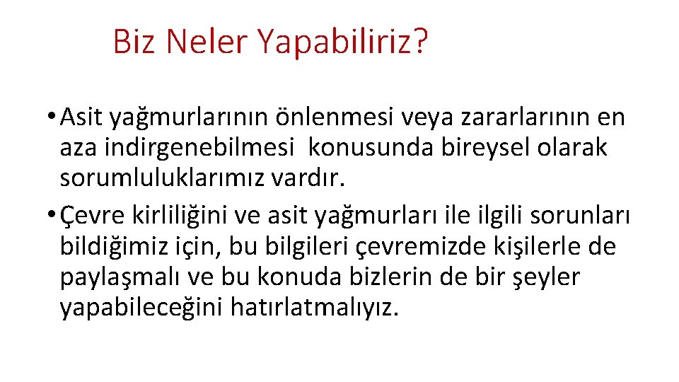 Biz Neler Yapabiliriz? • Asit yağmurlarının önlenmesi veya zararlarının en aza indirgenebilmesi konusunda bireysel