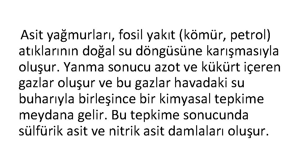 Asit yağmurları, fosil yakıt (kömür, petrol) atıklarının doğal su döngüsüne karışmasıyla oluşur. Yanma sonucu