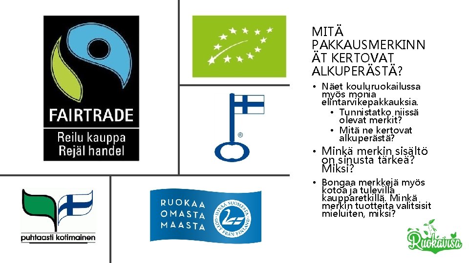 MITÄ PAKKAUSMERKINN ÄT KERTOVAT ALKUPERÄSTÄ? • Näet kouluruokailussa myös monia elintarvikepakkauksia. • Tunnistatko niissä