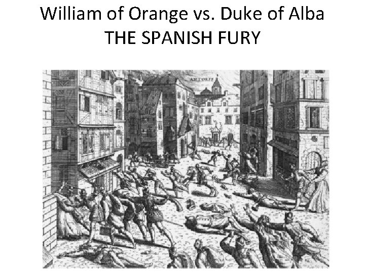 William of Orange vs. Duke of Alba THE SPANISH FURY 