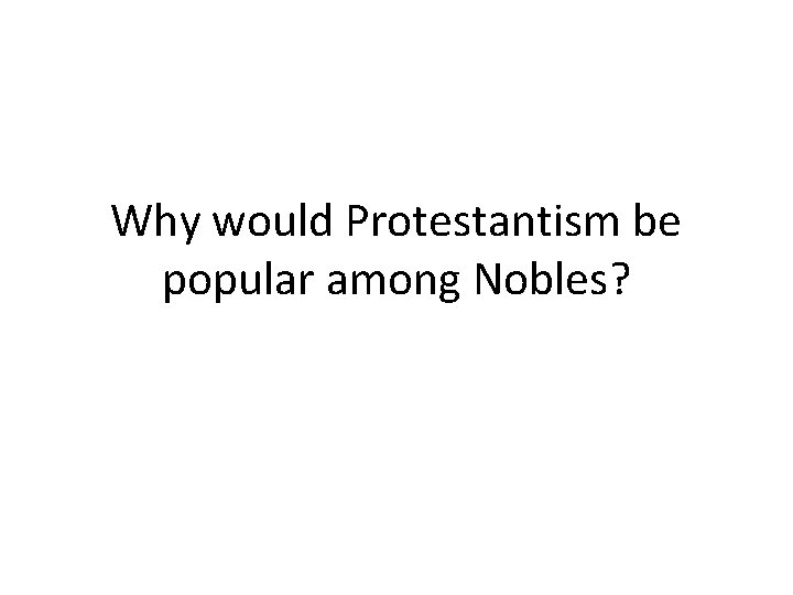 Why would Protestantism be popular among Nobles? 