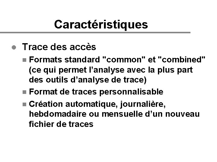 Caractéristiques l Trace des accès Formats standard "common" et "combined" (ce qui permet l’analyse