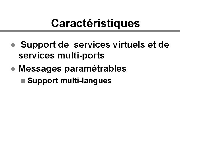 Caractéristiques Support de services virtuels et de services multi-ports l Messages paramétrables l n