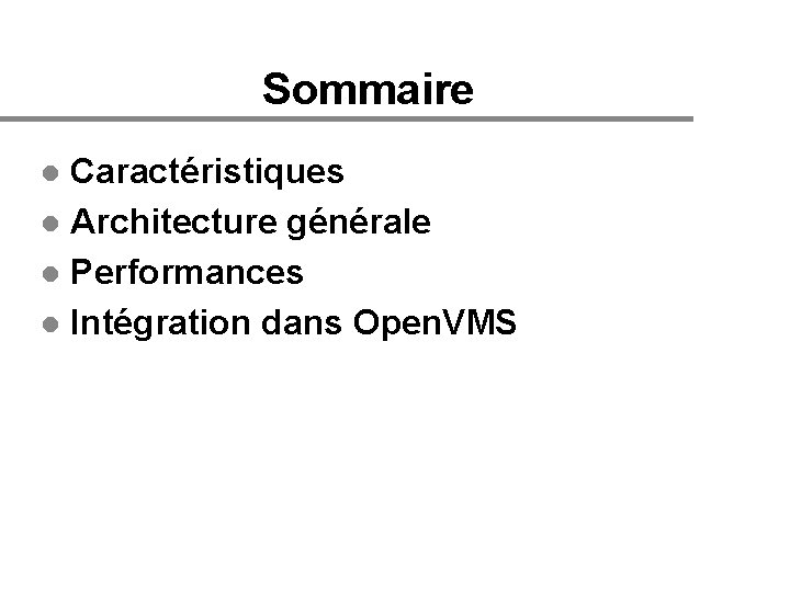 Sommaire Caractéristiques l Architecture générale l Performances l Intégration dans Open. VMS l 