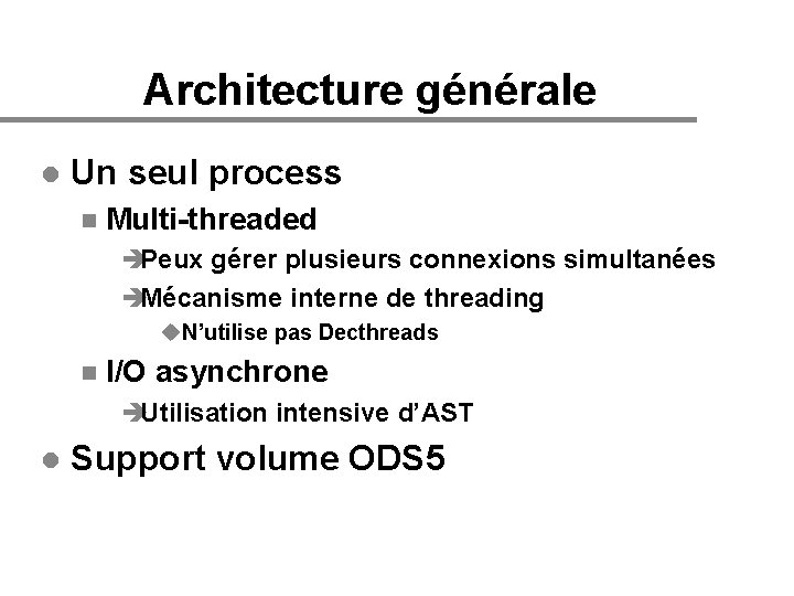 Architecture générale l Un seul process n Multi-threaded èPeux gérer plusieurs connexions simultanées èMécanisme
