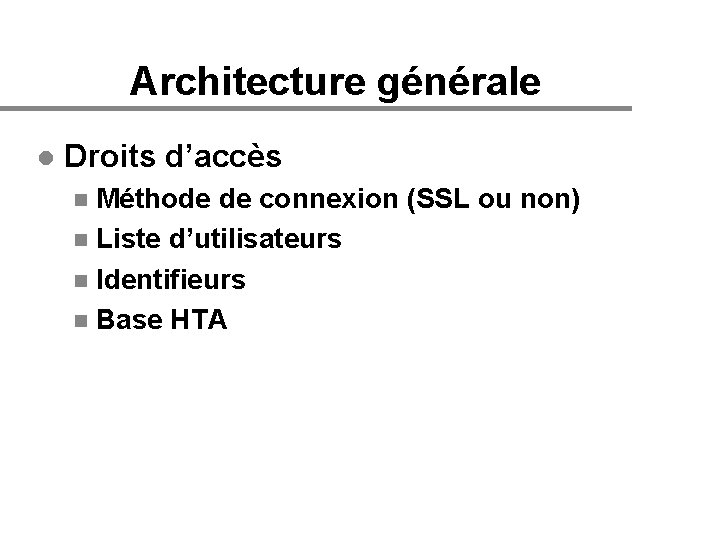 Architecture générale l Droits d’accès Méthode de connexion (SSL ou non) n Liste d’utilisateurs