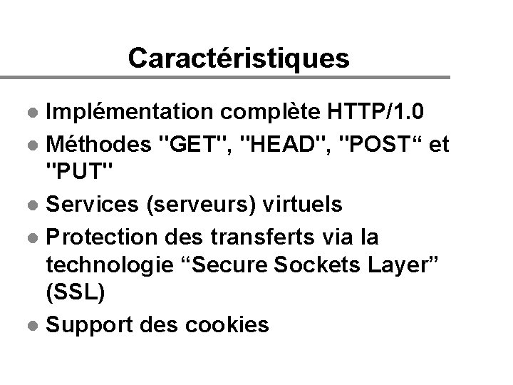 Caractéristiques Implémentation complète HTTP/1. 0 l Méthodes "GET", "HEAD", "POST“ et "PUT" l Services