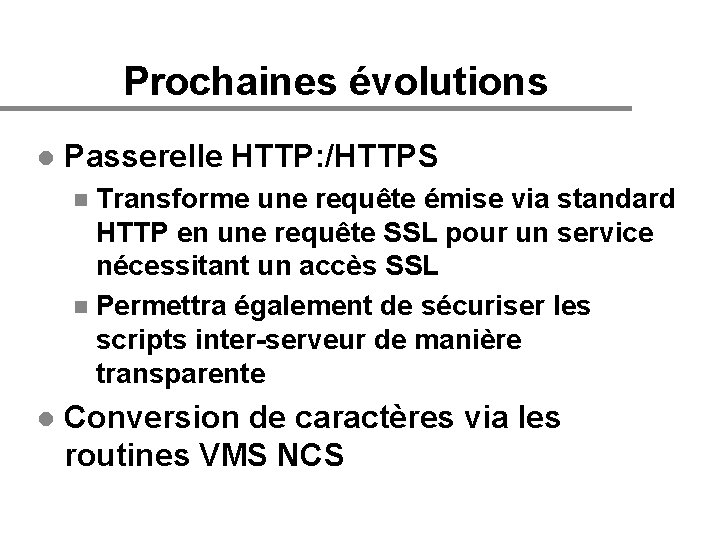 Prochaines évolutions l Passerelle HTTP: /HTTPS Transforme une requête émise via standard HTTP en