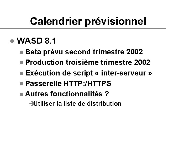 Calendrier prévisionnel l WASD 8. 1 Beta prévu second trimestre 2002 n Production troisième