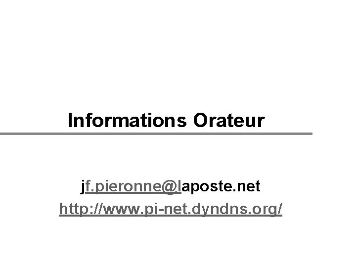 Informations Orateur jf. pieronne@laposte. net http: //www. pi-net. dyndns. org/ 