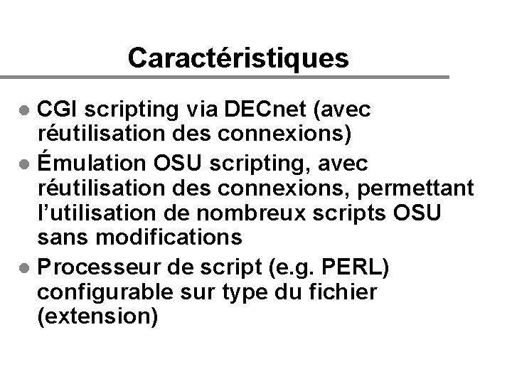 Caractéristiques CGI scripting via DECnet (avec réutilisation des connexions) l Émulation OSU scripting, avec