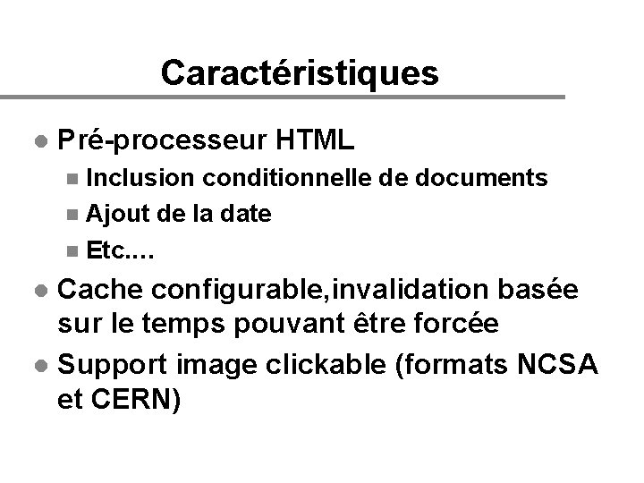 Caractéristiques l Pré-processeur HTML Inclusion conditionnelle de documents n Ajout de la date n