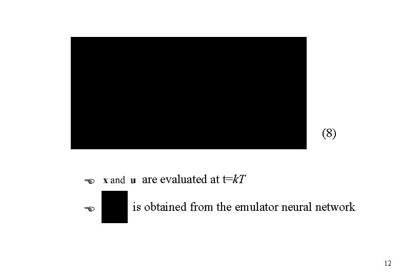 (8) are evaluated at t=k. T is obtained from the emulator neural network 12 (8) are evaluated at t=k. T is obtained from the emulator neural network 12
