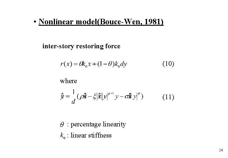 • Nonlinear model(Bouce-Wen, 1981) inter-story restoring force (10) where (11) : percentage linearity • Nonlinear model(Bouce-Wen, 1981) inter-story restoring force (10) where (11) : percentage linearity