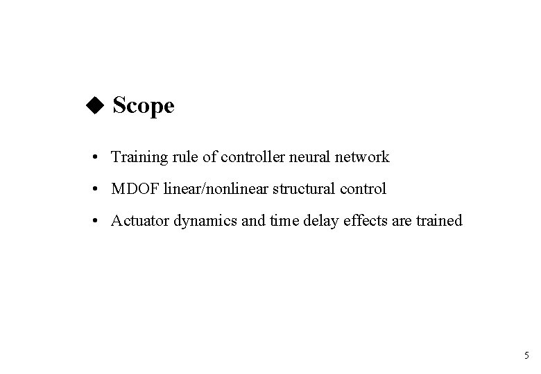 Scope • Training rule of controller neural network • MDOF linear/nonlinear structural control Scope • Training rule of controller neural network • MDOF linear/nonlinear structural control