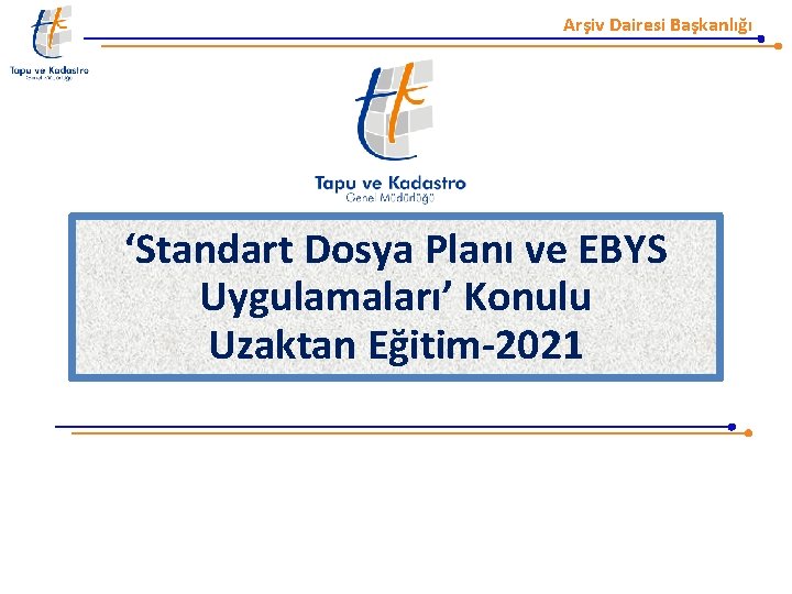 Arşiv Dairesi Başkanlığı ‘Standart Dosya Planı ve EBYS Uygulamaları’ Konulu Uzaktan Eğitim-2021 
