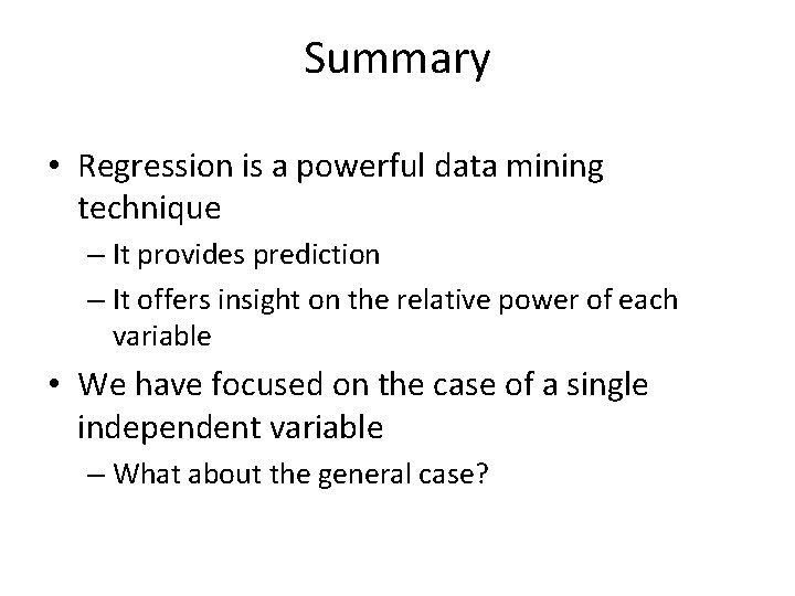 Summary • Regression is a powerful data mining technique – It provides prediction –