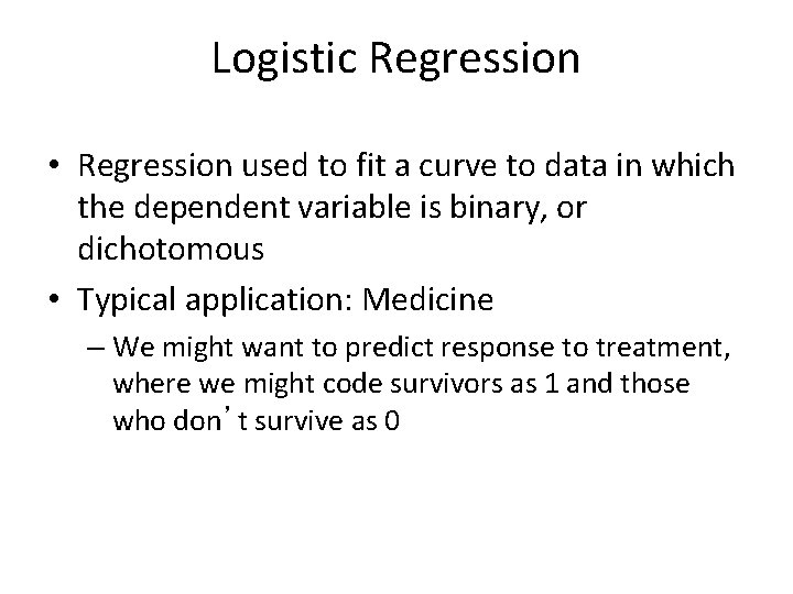 Logistic Regression • Regression used to fit a curve to data in which the