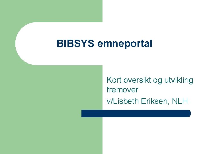 BIBSYS emneportal Kort oversikt og utvikling fremover v/Lisbeth Eriksen, NLH 