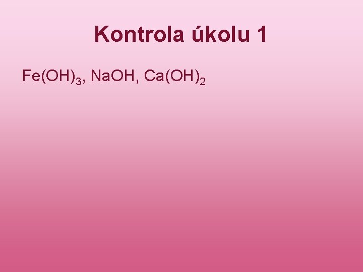 Kontrola úkolu 1 Fe(OH)3, Na. OH, Ca(OH)2 