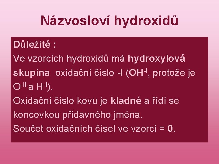 Názvosloví hydroxidů Důležité : Ve vzorcích hydroxidů má hydroxylová skupina oxidační číslo -I (OH-I,