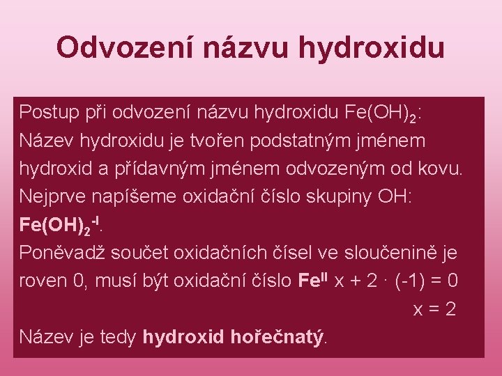 Odvození názvu hydroxidu Postup při odvození názvu hydroxidu Fe(OH)2: Název hydroxidu je tvořen podstatným