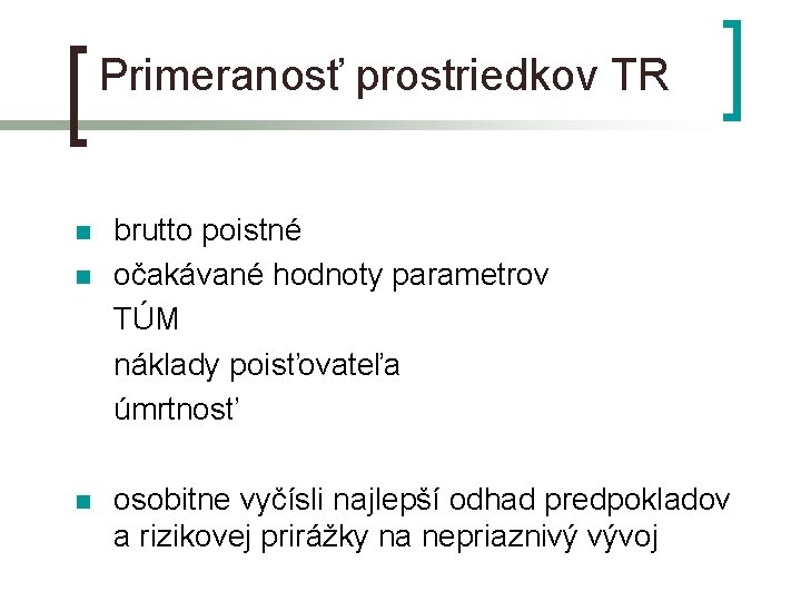 Primeranosť prostriedkov TR n n n brutto poistné očakávané hodnoty parametrov TÚM náklady poisťovateľa Primeranosť prostriedkov TR n n n brutto poistné očakávané hodnoty parametrov TÚM náklady poisťovateľa