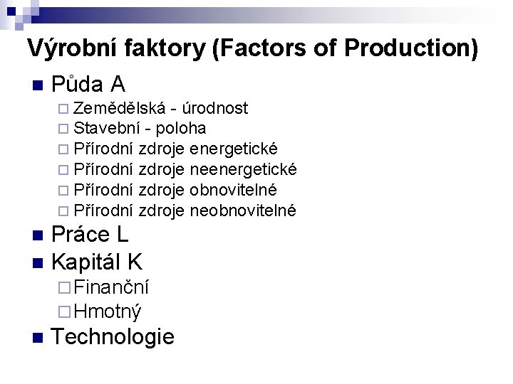 Výrobní faktory (Factors of Production) n Půda A ¨ Zemědělská - úrodnost ¨ Stavební