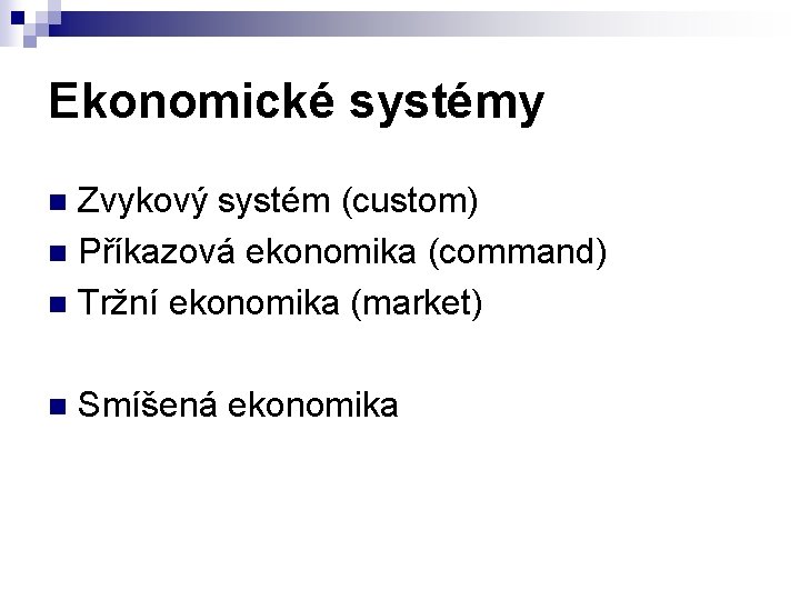 Ekonomické systémy Zvykový systém (custom) n Příkazová ekonomika (command) n Tržní ekonomika (market) n