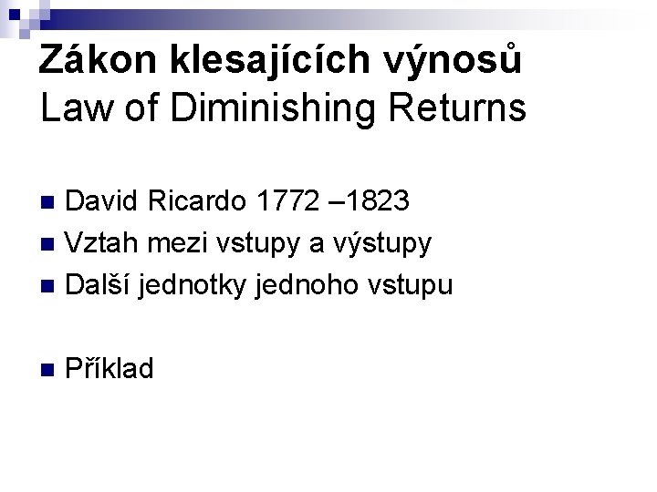 Zákon klesajících výnosů Law of Diminishing Returns David Ricardo 1772 – 1823 n Vztah