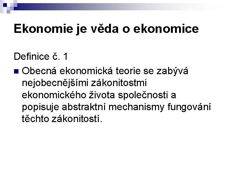 Ekonomie je věda o ekonomice Definice č. 1 n Obecná ekonomická teorie se zabývá
