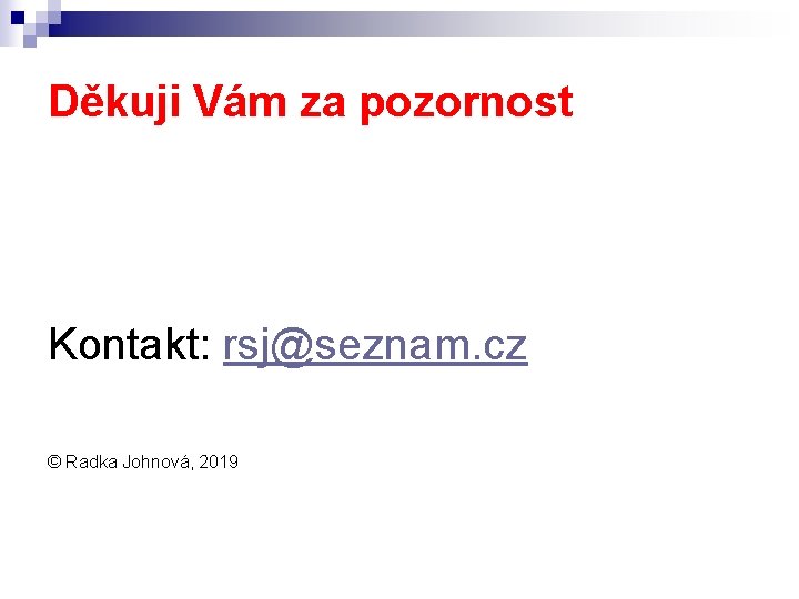 Děkuji Vám za pozornost Kontakt: rsj@seznam. cz © Radka Johnová, 2019 