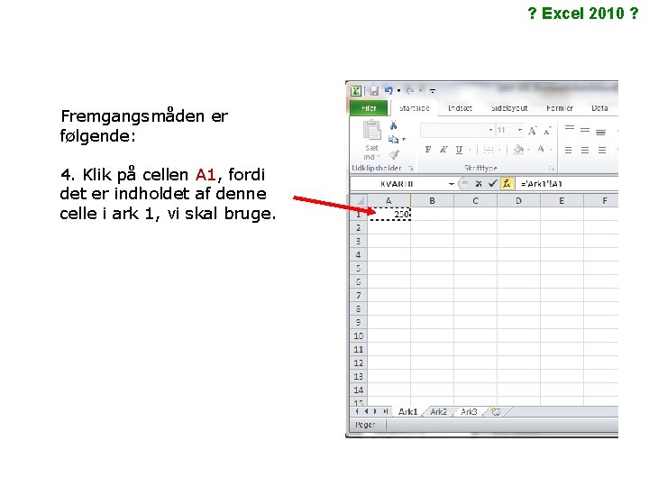 ? Excel 2010 ? Fremgangsmåden er følgende: 4. Klik på cellen A 1, fordi