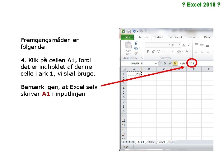 ? Excel 2010 ? Fremgangsmåden er følgende: 4. Klik på cellen A 1, fordi ? Excel 2010 ? Fremgangsmåden er følgende: 4. Klik på cellen A 1, fordi