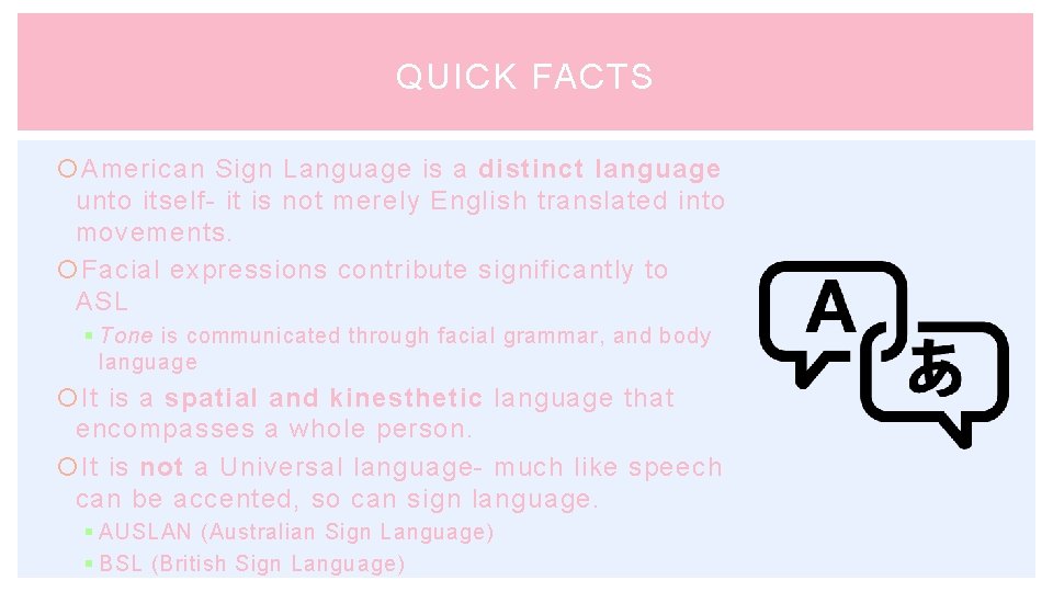 QUICK FACTS American Sign Language is a distinct language unto itself- it is not