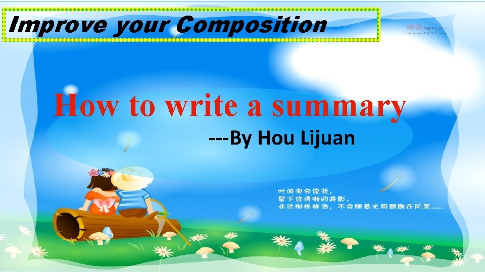 Improve your Composition How to write a summary ---By Hou Lijuan Improve your Composition How to write a summary ---By Hou Lijuan