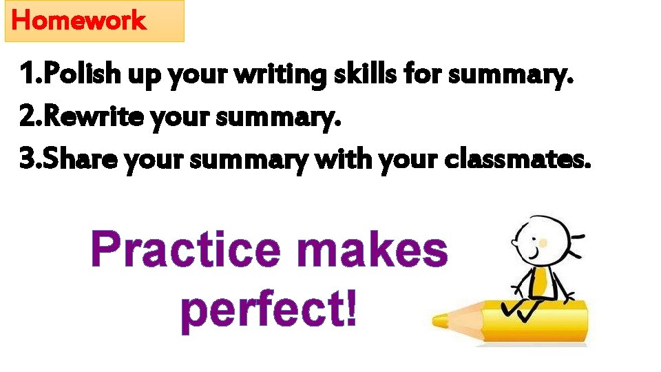 Homework 1. Polish up your writing skills for summary. 2. Rewrite your summary. 3. Homework 1. Polish up your writing skills for summary. 2. Rewrite your summary. 3.