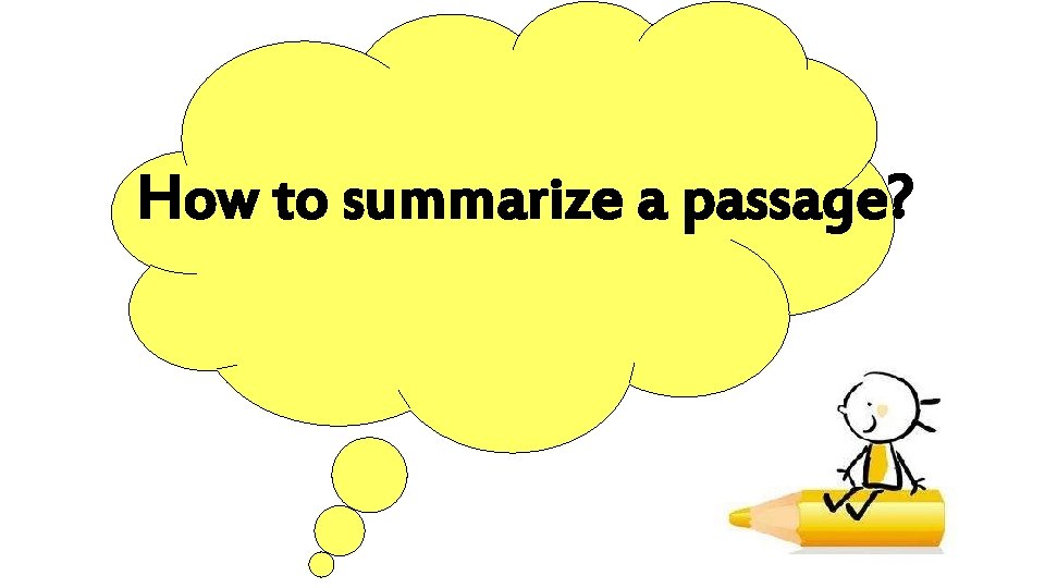 How to summarize a passage? How to summarize a passage?