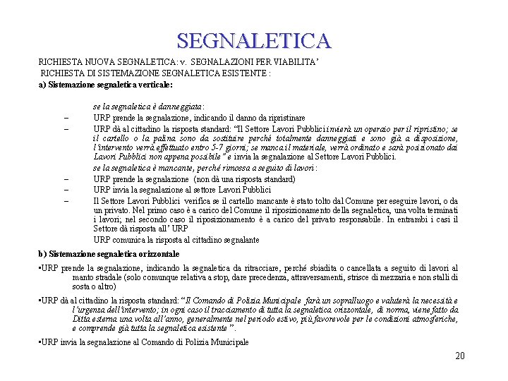 SEGNALETICA RICHIESTA NUOVA SEGNALETICA: v. SEGNALAZIONI PER VIABILITA’ RICHIESTA DI SISTEMAZIONE SEGNALETICA ESISTENTE :