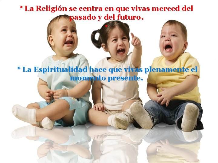 * La Religión se centra en que vivas merced del pasado y del futuro.