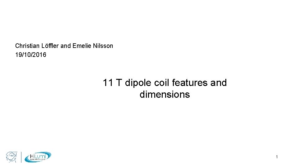 Christian Löffler and Emelie Nilsson 19/10/2016 11 T dipole coil features and dimensions 1