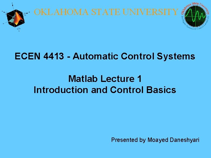 OKLAHOMA STATE UNIVERSITY ECEN 4413 - Automatic Control Systems Matlab Lecture 1 Introduction and