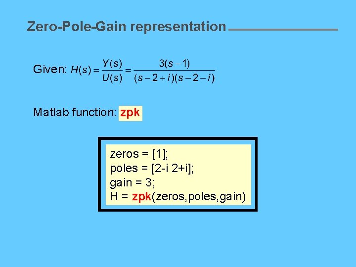 Zero-Pole-Gain representation Given: Matlab function: zpk zeros = [1]; poles = [2 -i 2+i];