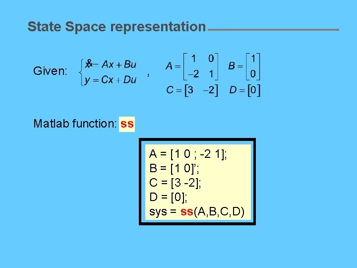 State Space representation Given: , Matlab function: ss A = [1 0 ; -2