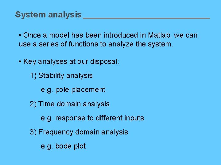 System analysis • Once a model has been introduced in Matlab, we can use