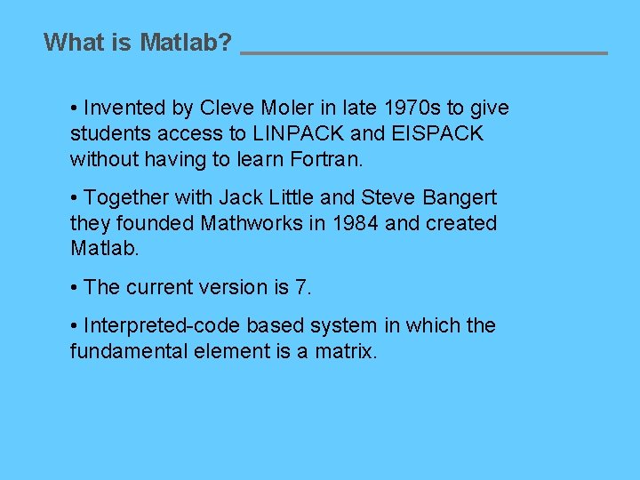 What is Matlab? • Invented by Cleve Moler in late 1970 s to give