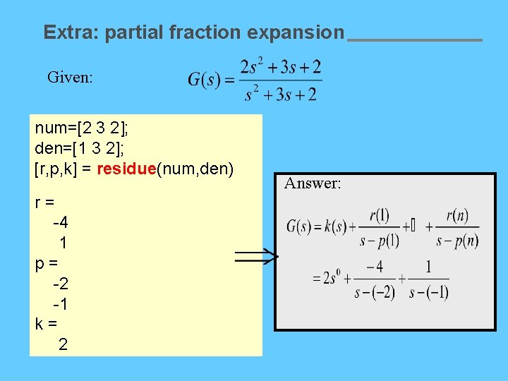 Extra: partial fraction expansion Given: num=[2 3 2]; den=[1 3 2]; [r, p, k]