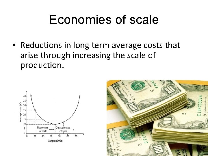 Economies of scale • Reductions in long term average costs that arise through increasing